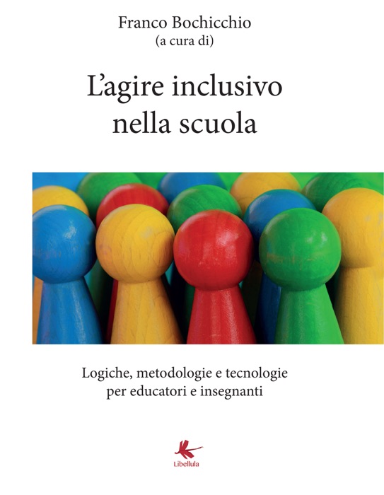 L’agire inclusivo nella scuola - Logiche, metodologie e tecnologie,  per educatori e insegnanti