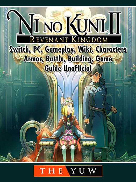 Ni No Kuni II Revenant Kingdom, Switch, PC, Gameplay, Wiki, Characters, Armor, Battle, Building, Game Guide Unofficial