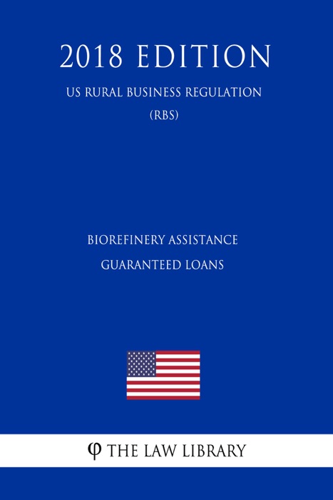Biorefinery Assistance Guaranteed Loans (US Rural Business Regulation) (RBS) (2018 Edition)
