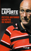 Petites histoires secrètes du rugby... - Bernard Laporte & Gaëtane Morin