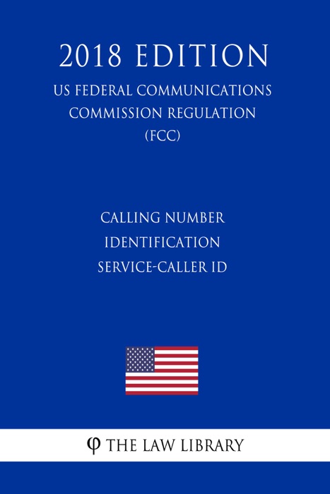 Calling Number Identification Service-Caller ID (US Federal Communications Commission Regulation) (FCC) (2018 Edition)