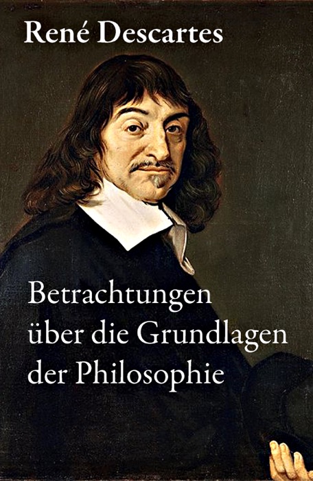Betrachtungen über die Grundlagen der Philosophie (Vollständige deutsche Ausgabe)