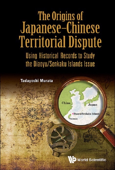 Origins Of Japanese-chinese Territorial Dispute, The: Using Historical Records To Study The Diaoyu/senkaku Islands Issue