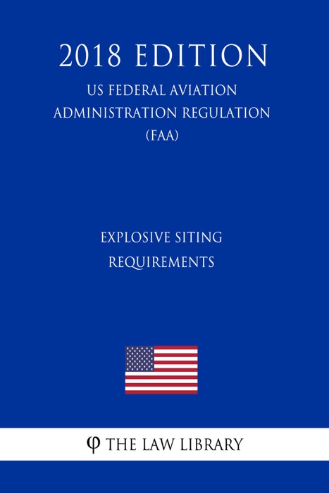 Explosive Siting Requirements (US Federal Aviation Administration Regulation) (FAA) (2018 Edition)