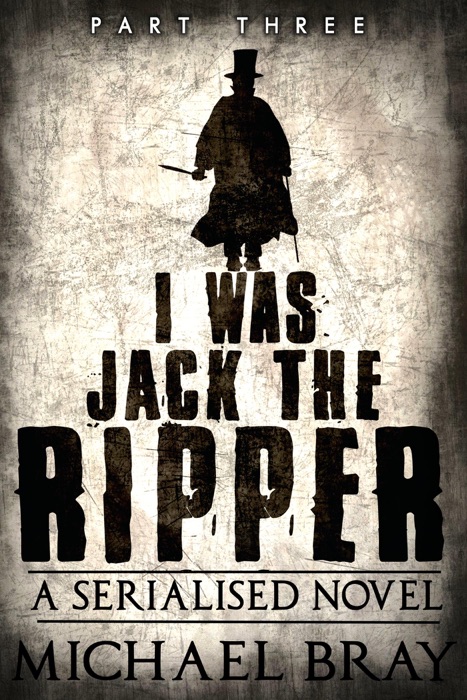 I Was Jack The Ripper: Part Three
