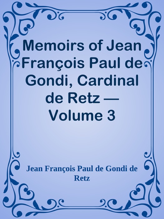Memoirs of Jean François Paul de Gondi, Cardinal de Retz — Volume 3