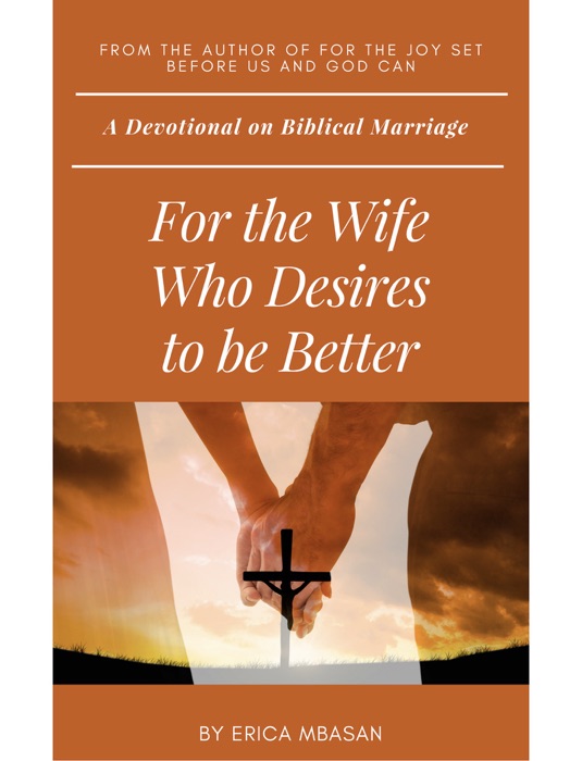 For the Wife Who Desires to be Better: A Devotional on Biblical Marriage