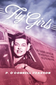 Fly Girls - P. O’Connell Pearson