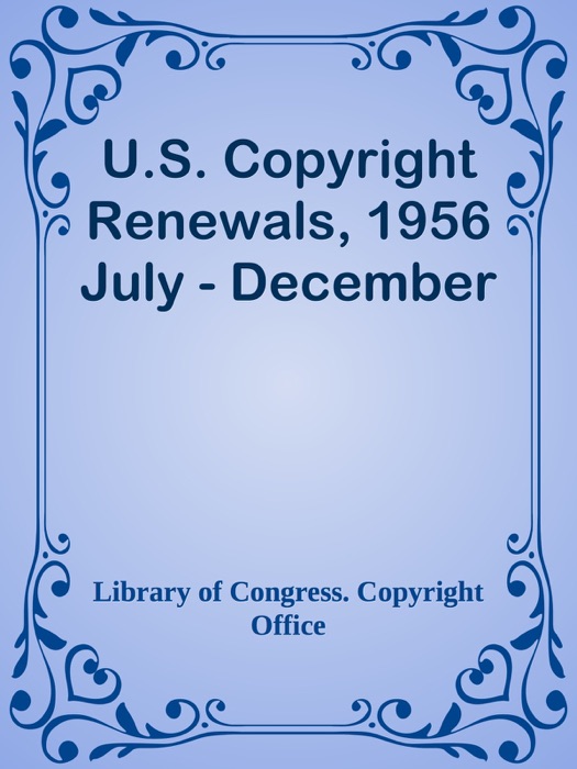 U.S. Copyright Renewals, 1956 July - December
