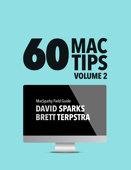 60 Mac Tips, Volume 2 - David Sparks & Brett Terpstra