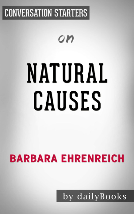 Natural Causes: An Epidemic of Wellness, the Certainty of Dying, and Killing Ourselves to Live Longer by Barbara Ehrenreich: Conversation Starters