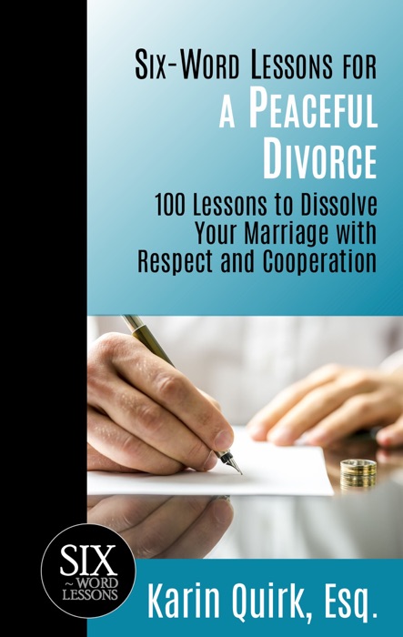 Six-Word Lessons for a Peaceful Divorce: 100 Lessons to Dissolve Your Marriage with Respect and Cooperation