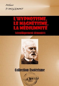 L’Hypnotisme, le magnétisme, la médiumnité - Arthur D’anglemont