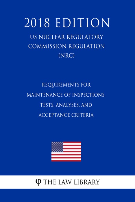 Requirements for Maintenance of Inspections, Tests, Analyses, and Acceptance Criteria (US Nuclear Regulatory Commission Regulation) (NRC) (2018 Edition)