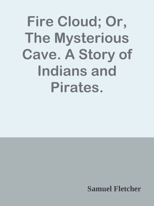 Fire Cloud; Or, The Mysterious Cave. A Story of Indians and Pirates.