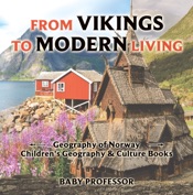 From Vikings to Modern Living: Geography of Norway Children's Geography & Culture Books