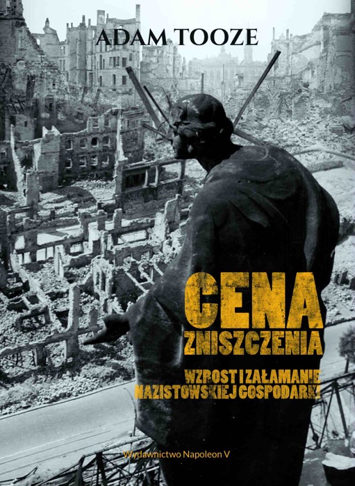 Cena zniszczenia. Wzrost i załamanie nazistowskiej gospodarki