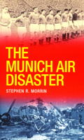 Stephen Morrin - The Munich Air Disaster – The True Story behind the Fatal 1958 Crash artwork