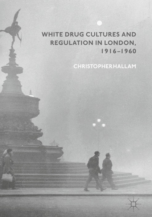 White Drug Cultures and Regulation in London, 1916–1960