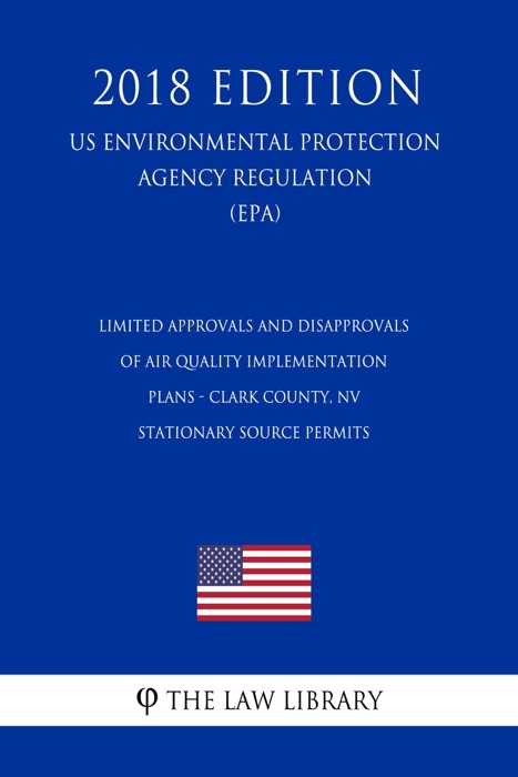 Limited Approvals and Disapprovals of Air Quality Implementation Plans - Clark County, NV - Stationary Source Permits (US Environmental Protection Agency Regulation) (EPA) (2018 Edition)