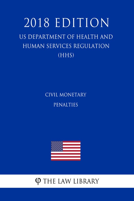 Civil Monetary Penalties (US Department of Health and Human Services Regulation) (HHS) (2018 Edition)