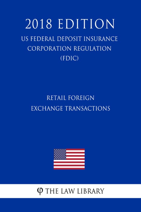 Retail Foreign Exchange Transactions (US Federal Deposit Insurance Corporation Regulation) (FDIC) (2018 Edition)