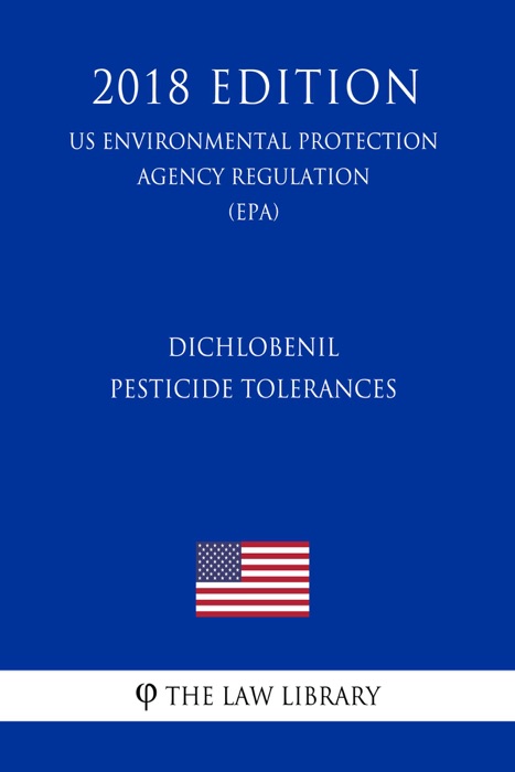 Dichlobenil - Pesticide Tolerances (US Environmental Protection Agency Regulation) (EPA) (2018 Edition)