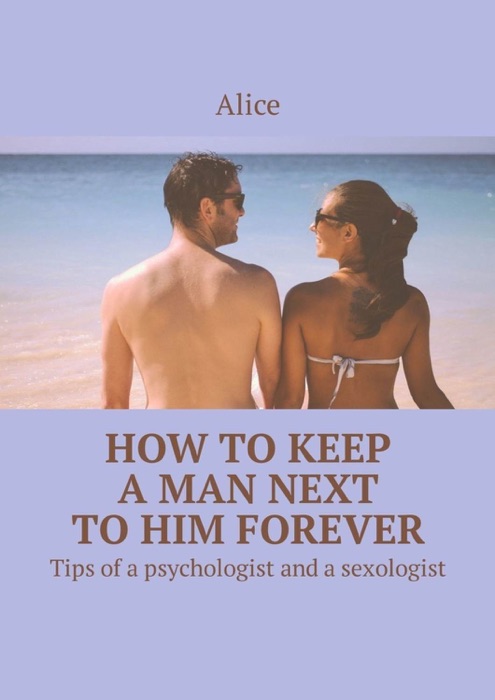 How to keep a man next to him forever. Tips of a psychologist and a sexologist