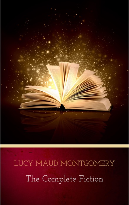 Lucy Maud Montgomery (The Complete Fiction)