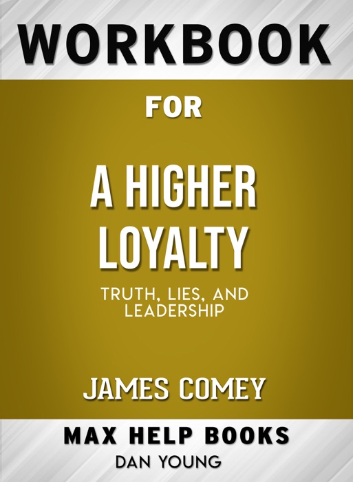 Workbook for A Higher Loyalty: Truth, Lies, and Leadership by James Comey