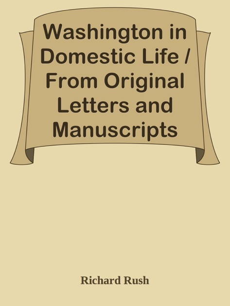 Washington in Domestic Life From Original Letters and Manuscripts