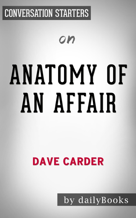 Anatomy of an Affair: How Affairs, Attractions, and Addictions Develop, and How to Guard Your Marriage Against Them by Dave Carder: Conversation Starters