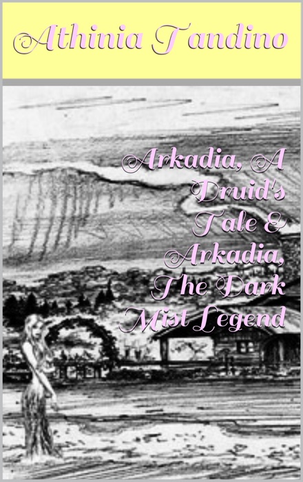 Arkadia, A Druid's Tale & Arkadia, The Dark Mist Legend