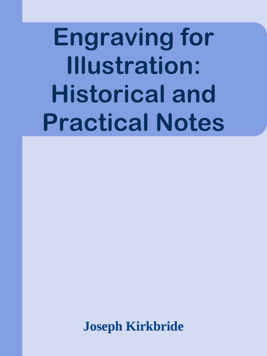 Engraving for Illustration: Historical and Practical Notes