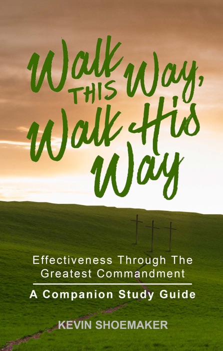 Walk This Way, Walk His Way: Effectiveness Through the Greatest Commandment--A Companion Study Guide