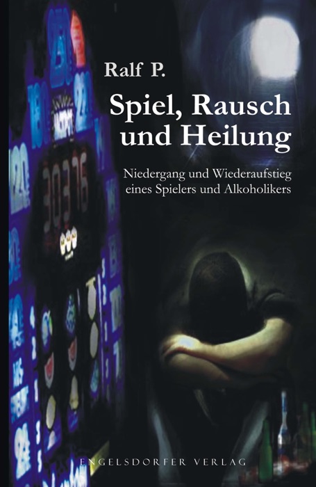 Spiel, Rausch und Heilung. Niedergang und Wiederaufstieg eines Spielers und Alkoholikers