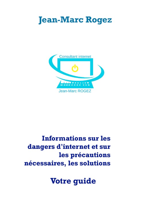 Informations sur les dangers d'internet et sur les précautions nécessaires, les solutions
