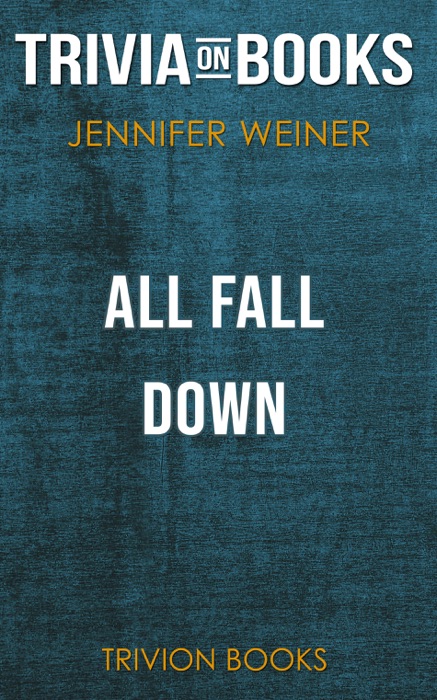 All Fall Down: A Novel by Jennifer Weiner (Trivia-On-Books)