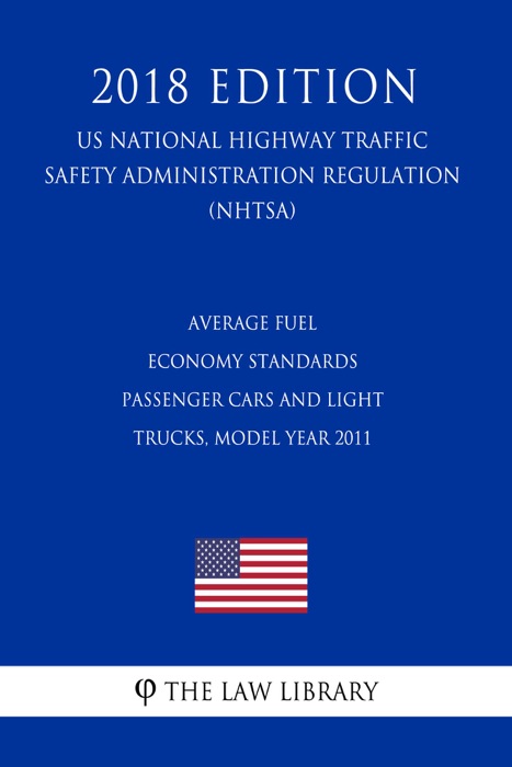 Average Fuel Economy Standards - Passenger Cars and Light Trucks, Model Year 2011 (US National Highway Traffic Safety Administration Regulation) (NHTSA) (2018 Edition)