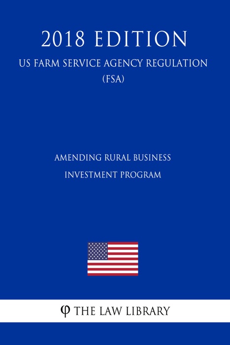 Amending Rural Business Investment Program (US Farm Service Agency Regulation) (FSA) (2018 Edition)