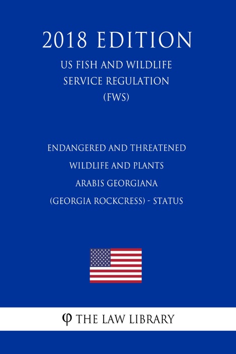 Endangered and Threatened Wildlife and Plants - Arabis Georgiana (Georgia Rockcress) - Status (US Fish and Wildlife Service Regulation) (FWS) (2018 Edition)