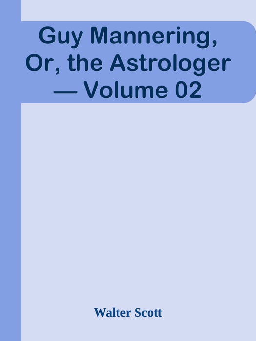 Guy Mannering, Or, the Astrologer — Volume 02