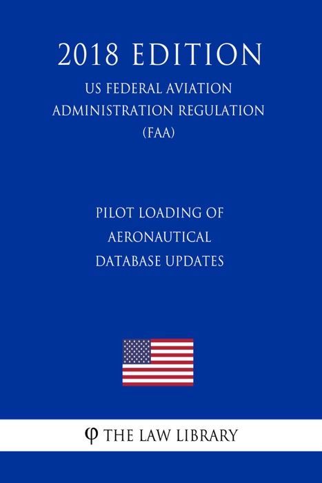 Pilot Loading of Aeronautical Database Updates (US Federal Aviation Administration Regulation) (FAA) (2018 Edition)