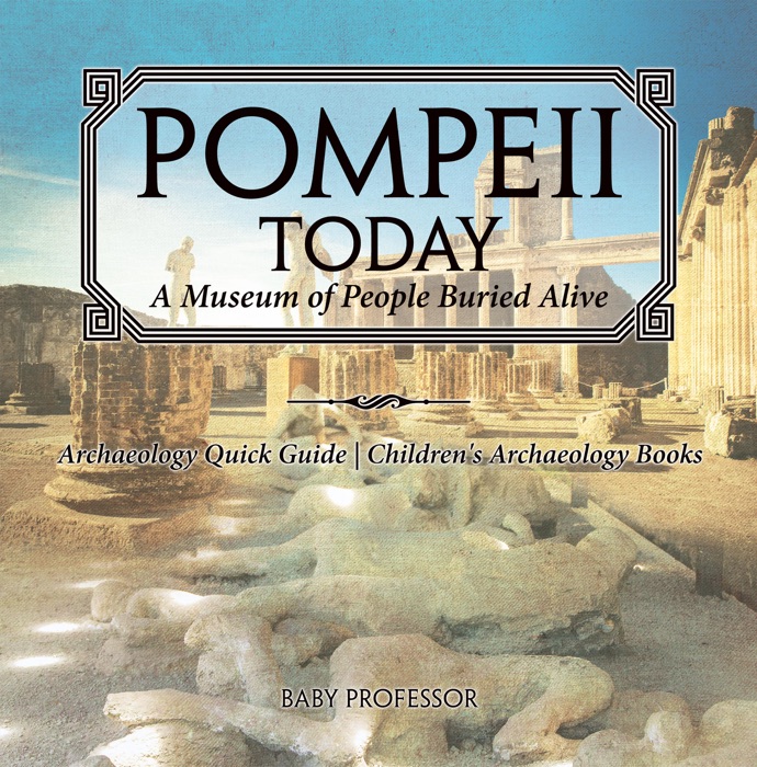 Pompeii Today: A Museum of People Buried Alive - Archaeology Quick Guide  Children's Archaeology Books