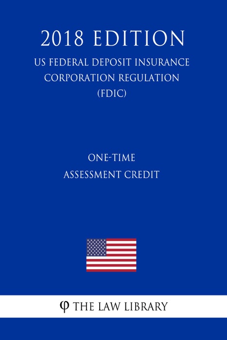 One-Time Assessment Credit (US Federal Deposit Insurance Corporation Regulation) (FDIC) (2018 Edition)