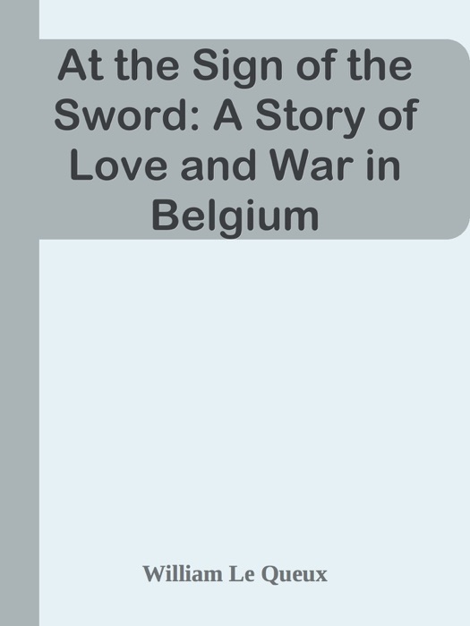 At the Sign of the Sword: A Story of Love and War in Belgium