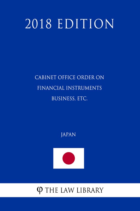 Cabinet Office Order on Financial Instruments Business, etc. (Japan) (2018 Edition)