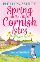 Phillipa Ashley - Spring on the Little Cornish Isles: The Flower Farm artwork
