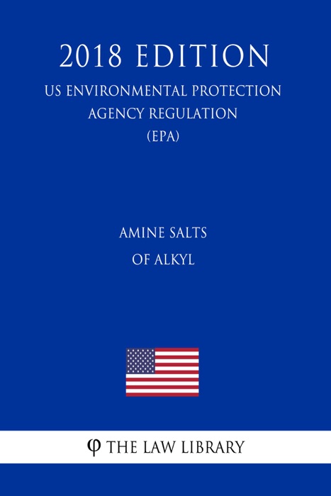 Amine Salts of Alkyl (US Environmental Protection Agency Regulation) (EPA) (2018 Edition)