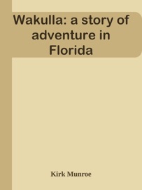 Wakulla: a story of adventure in Florida - Kirk Munroe by  Kirk Munroe PDF Download